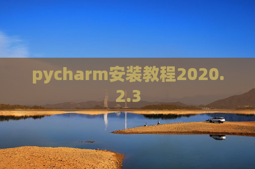 pycharm安装教程2020.2.3 pycharm安装教程2020.2.3